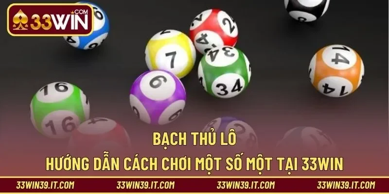 Bạch Thủ Lô – Hướng Dẫn Cách Chơi Một Số Một Tại 33WIN