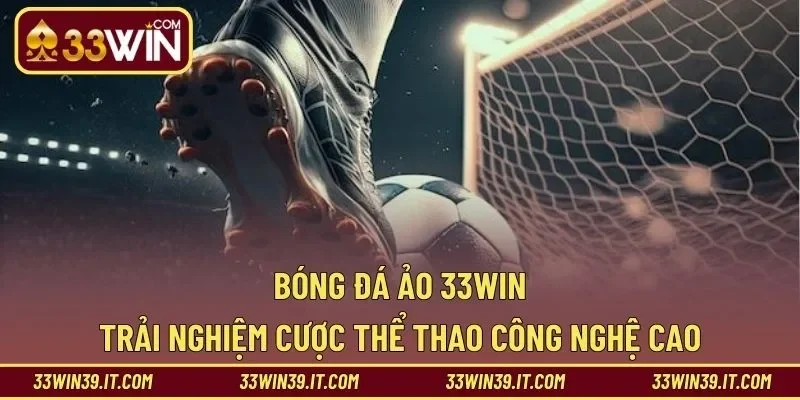 Bóng Đá Ảo 33WIN – Trải Nghiệm Cược Thể Thao Công Nghệ Cao