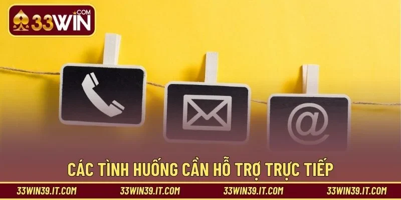 Các tình huống cần hỗ trợ trực tiếp