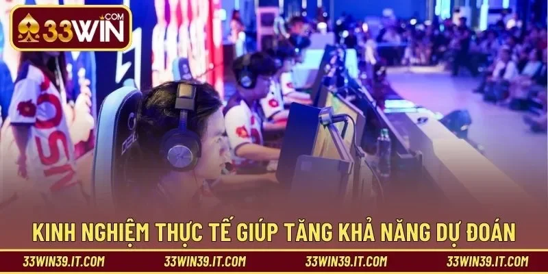 Kinh nghiệm thực tế giúp tăng khả năng dự đoán đúng