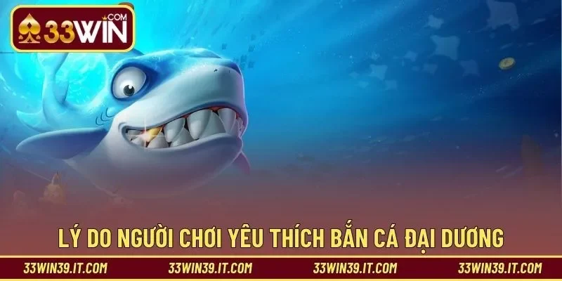 Lý do người chơi yêu thích dòng game bắn cá đại dương